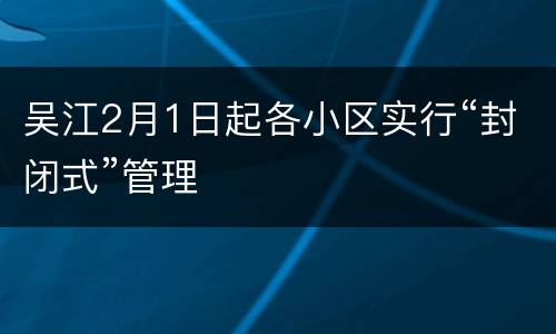 吴江2月1日起各小区实行“封闭式”管理