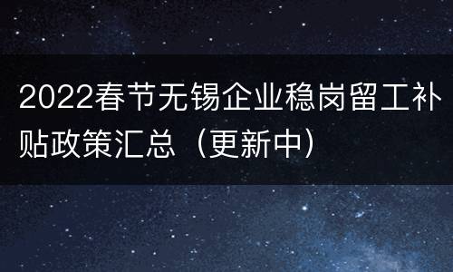 2022春节无锡企业稳岗留工补贴政策汇总（更新中）
