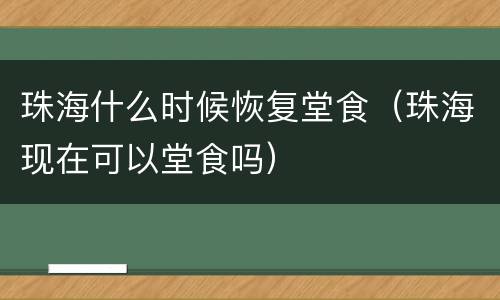 珠海什么时候恢复堂食（珠海现在可以堂食吗）