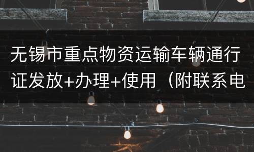 无锡市重点物资运输车辆通行证发放+办理+使用（附联系电话）