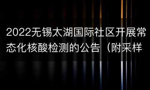 2022无锡太湖国际社区开展常态化核酸检测的公告（附采样点地址）