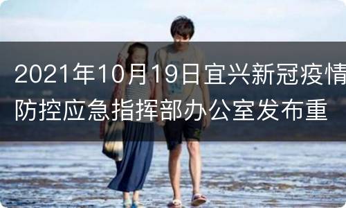2021年10月19日宜兴新冠疫情防控应急指挥部办公室发布重要提醒