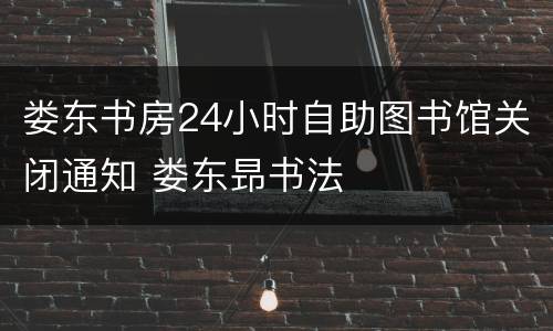 娄东书房24小时自助图书馆关闭通知 娄东昻书法