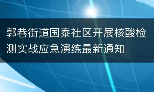 郭巷街道国泰社区开展核酸检测实战应急演练最新通知