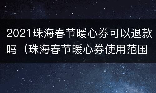 2021珠海春节暖心券可以退款吗（珠海春节暖心券使用范围）