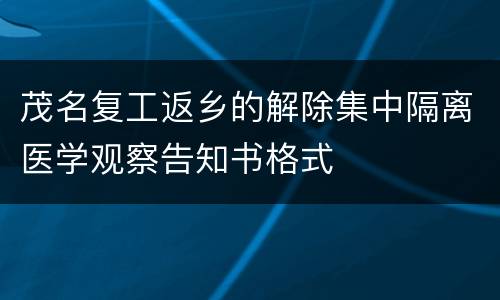 茂名复工返乡的解除集中隔离医学观察告知书格式