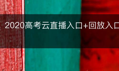 2020高考云直播入口+回放入口