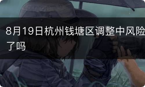 8月19日杭州钱塘区调整中风险了吗