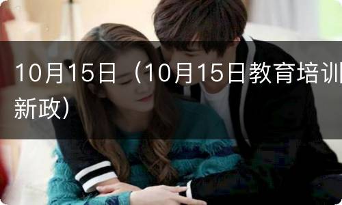 10月15日（10月15日教育培训新政）