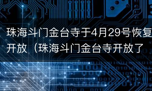 珠海斗门金台寺于4月29号恢复开放（珠海斗门金台寺开放了吗）