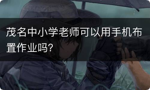 茂名中小学老师可以用手机布置作业吗？