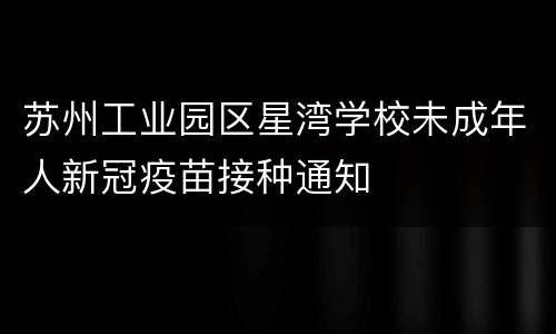 苏州工业园区星湾学校未成年人新冠疫苗接种通知