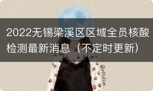 2022无锡梁溪区区域全员核酸检测最新消息（不定时更新）