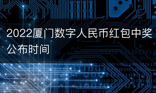 2022厦门数字人民币红包中奖公布时间