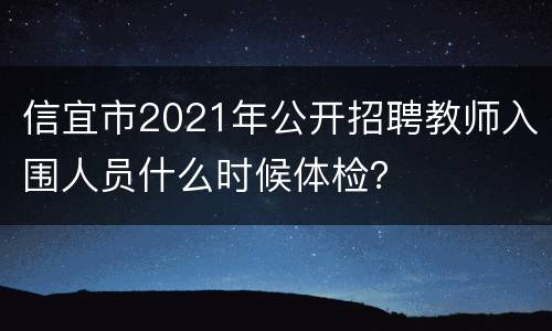 信宜市2021年公开招聘教师入围人员什么时候体检？