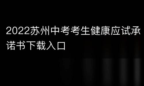 2022苏州中考考生健康应试承诺书下载入口