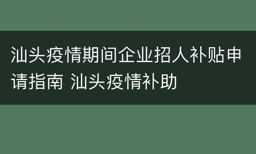 汕头疫情期间企业招人补贴申请指南 汕头疫情补助