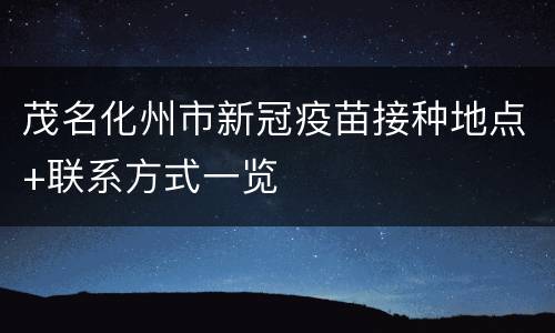 茂名化州市新冠疫苗接种地点+联系方式一览