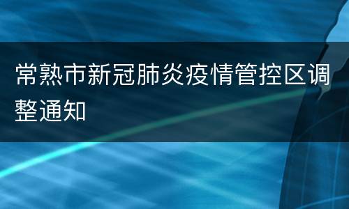 常熟市新冠肺炎疫情管控区调整通知