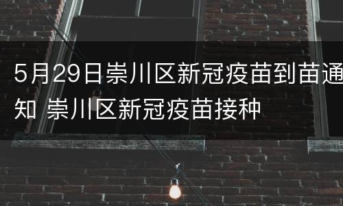 5月29日崇川区新冠疫苗到苗通知 崇川区新冠疫苗接种