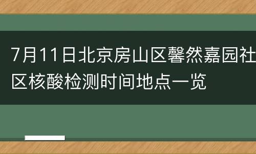 7月11日北京房山区馨然嘉园社区核酸检测时间地点一览