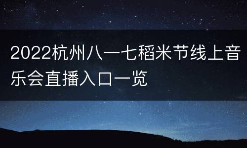 2022杭州八一七稻米节线上音乐会直播入口一览