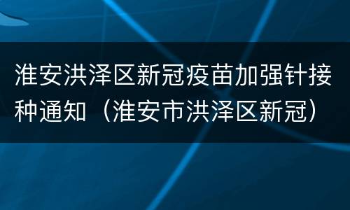 淮安洪泽区新冠疫苗加强针接种通知（淮安市洪泽区新冠）