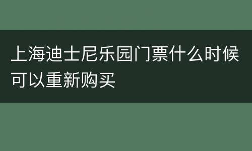 上海迪士尼乐园门票什么时候可以重新购买