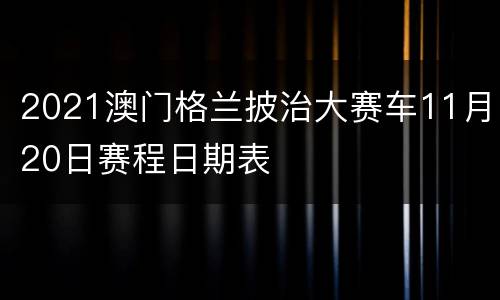 2021澳门格兰披治大赛车11月20日赛程日期表
