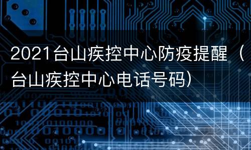 2021台山疾控中心防疫提醒（台山疾控中心电话号码）