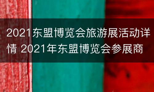 2021东盟博览会旅游展活动详情 2021年东盟博览会参展商