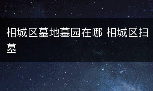 相城区墓地墓园在哪 相城区扫墓