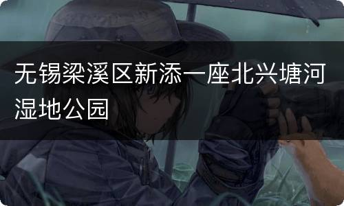 无锡梁溪区新添一座北兴塘河湿地公园