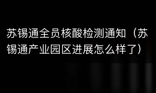 苏锡通全员核酸检测通知（苏锡通产业园区进展怎么样了）