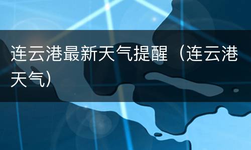 连云港最新天气提醒（连云港天气）
