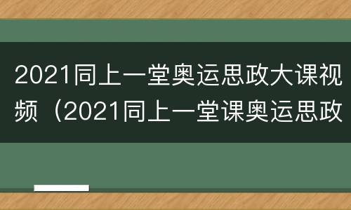 2021同上一堂奥运思政大课视频（2021同上一堂课奥运思政大课）