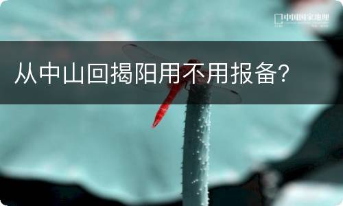 从中山回揭阳用不用报备？