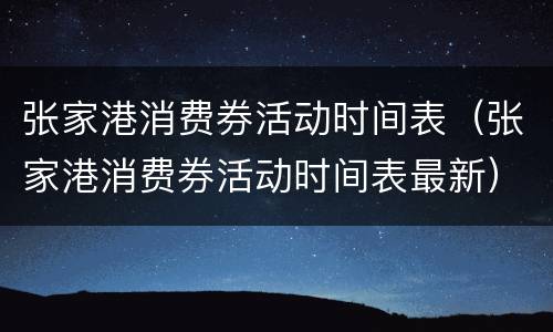 张家港消费券活动时间表（张家港消费券活动时间表最新）