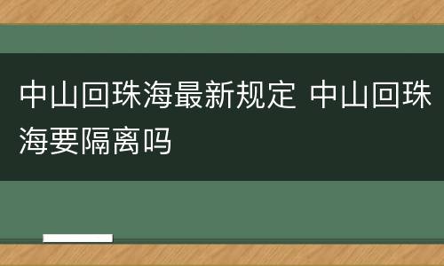 中山回珠海最新规定 中山回珠海要隔离吗
