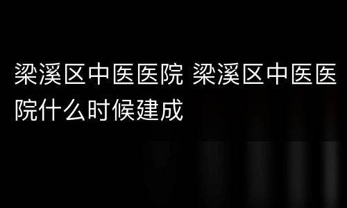 梁溪区中医医院 梁溪区中医医院什么时候建成