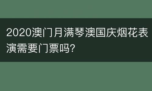 2020澳门月满琴澳国庆烟花表演需要门票吗？