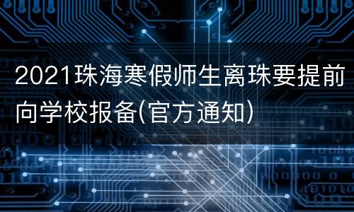 2021珠海寒假师生离珠要提前向学校报备(官方通知)