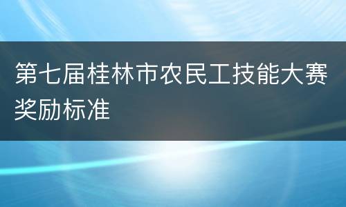 第七届桂林市农民工技能大赛奖励标准