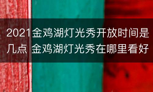 2021金鸡湖灯光秀开放时间是几点 金鸡湖灯光秀在哪里看好