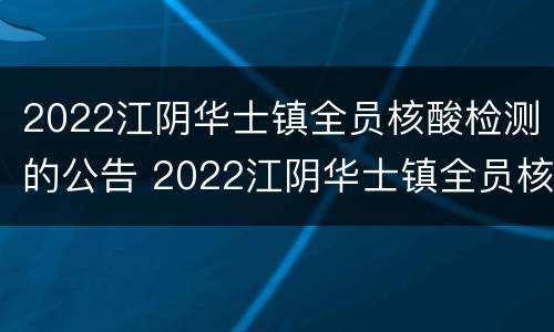 2022江阴华士镇全员核酸检测的公告 2022江阴华士镇全员核酸检测的公告在哪里看