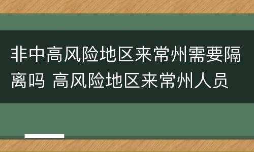 非中高风险地区来常州需要隔离吗 高风险地区来常州人员