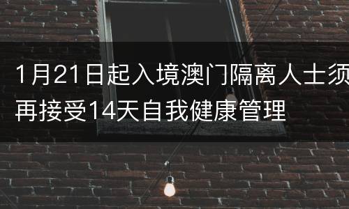 1月21日起入境澳门隔离人士须再接受14天自我健康管理