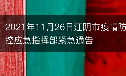 2021年11月26日江阴市疫情防控应急指挥部紧急通告