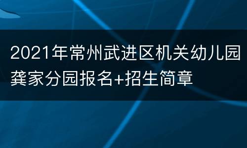 2021年常州武进区机关幼儿园龚家分园报名+招生简章