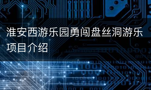 淮安西游乐园勇闯盘丝洞游乐项目介绍